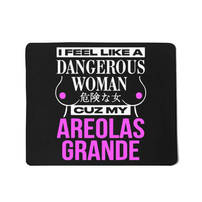 I Feel Like A Dangerous Woman Cuz My Areolas Grande Mousepad