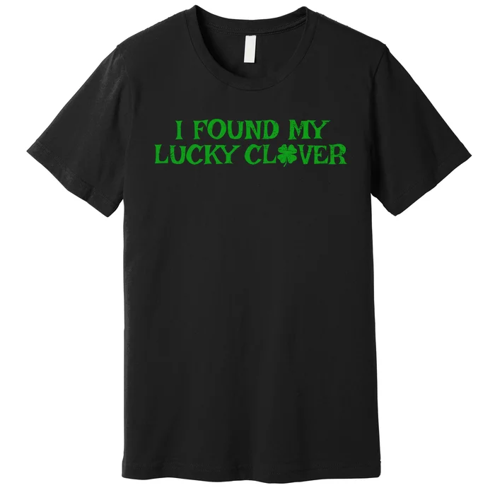 I Found My Lucky Clover St Patricks Day Premium T-Shirt