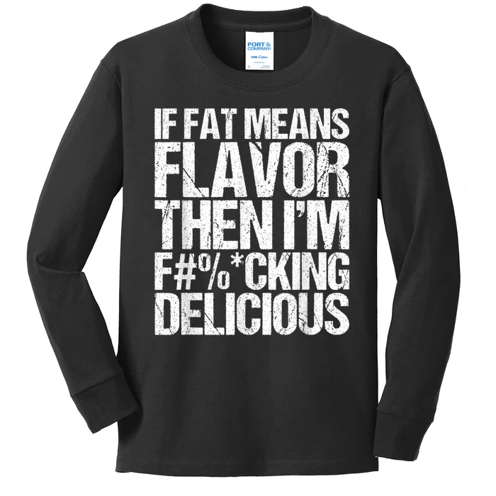 If Fat Means Flavor Then IM Fucking Delicious Kids Long Sleeve Shirt