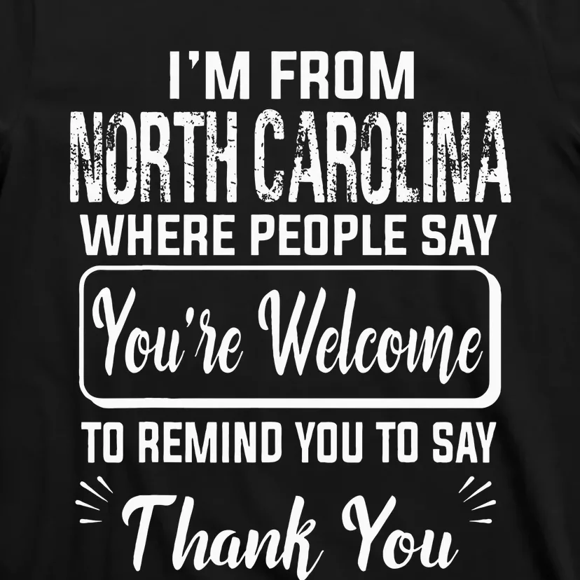 IM From North Carolina Where People Say YouRe Welcome To T-Shirt