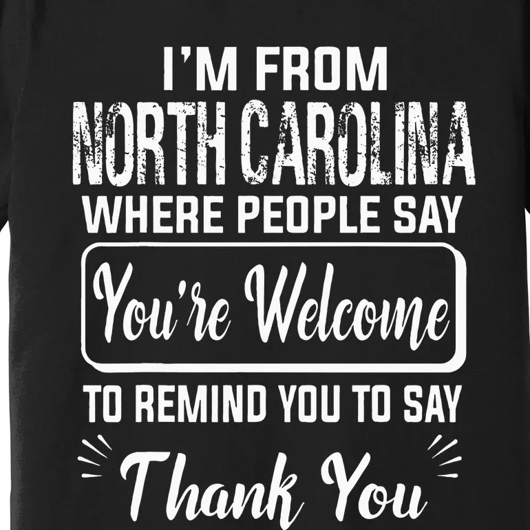 IM From North Carolina Where People Say YouRe Welcome To Premium T-Shirt