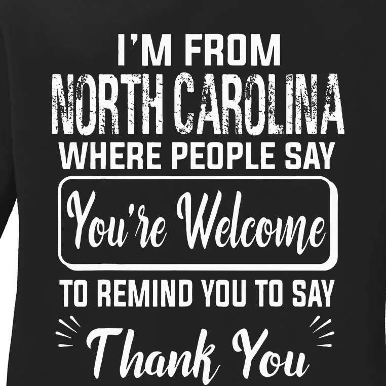 IM From North Carolina Where People Say YouRe Welcome To Ladies Long Sleeve Shirt