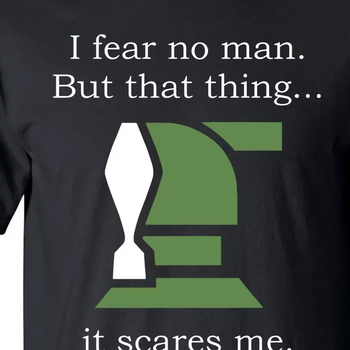 I Fear No Man But That Thing It Scares Me Tall T-Shirt