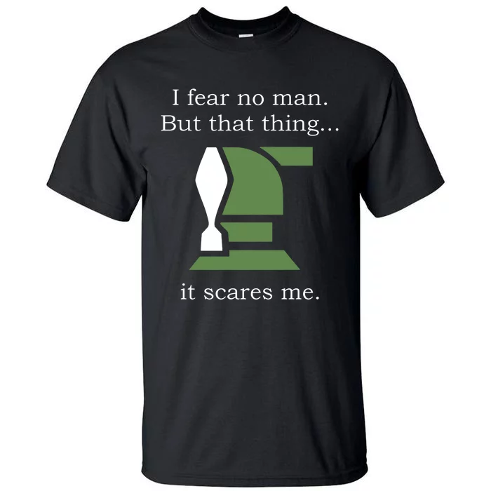 I Fear No Man But That Thing It Scares Me Tall T-Shirt