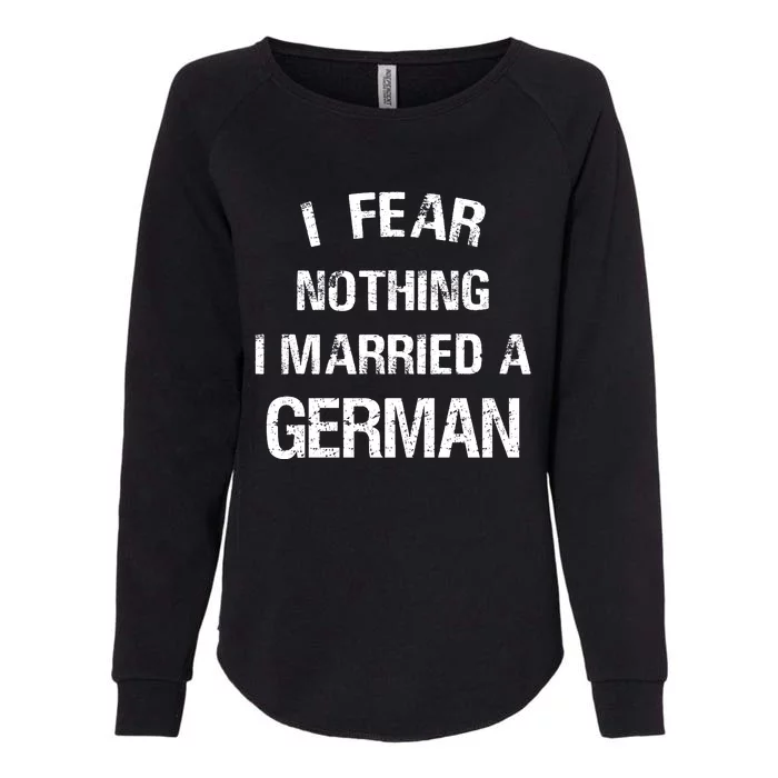 I Fear Nothing I Married A German Shirt Funny German Womens California Wash Sweatshirt