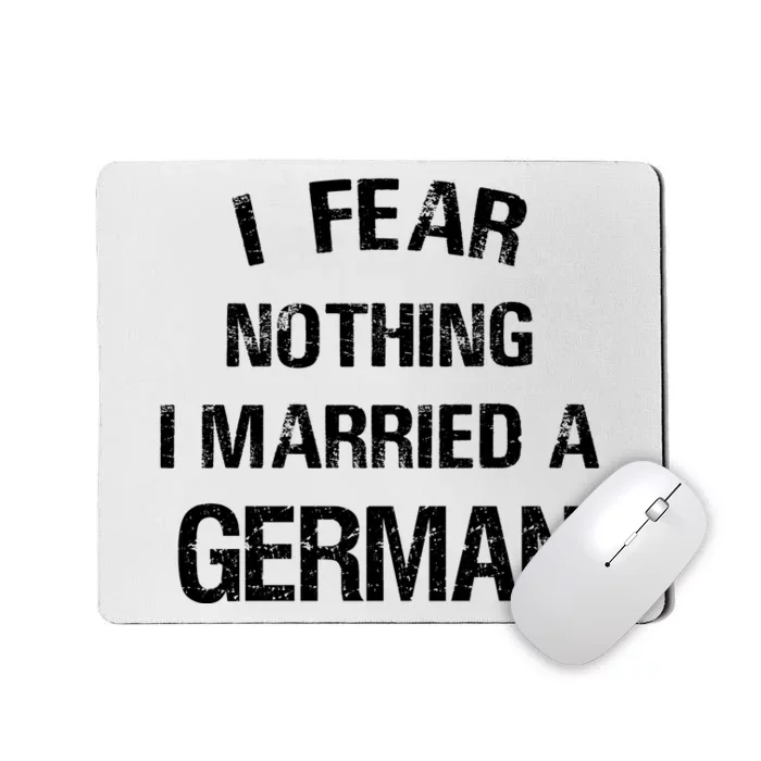 I Fear Nothing I Married A German Shirt Funny German Mousepad