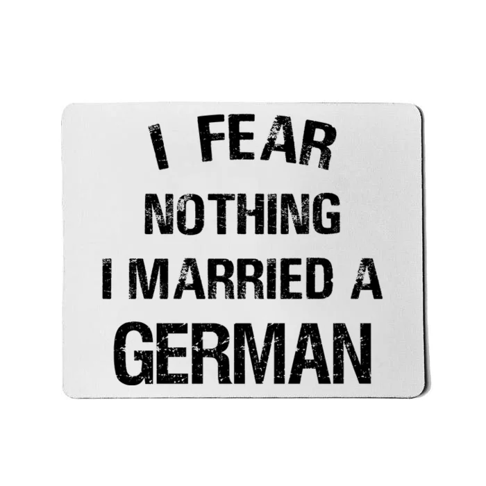 I Fear Nothing I Married A German Shirt Funny German Mousepad