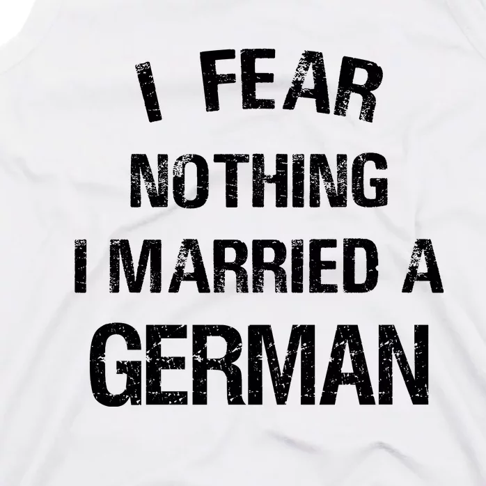 I Fear Nothing I Married A German Shirt Funny German Tank Top