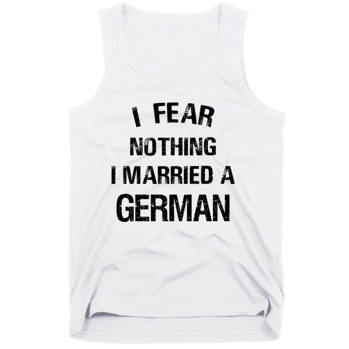 I Fear Nothing I Married A German Shirt Funny German Tank Top