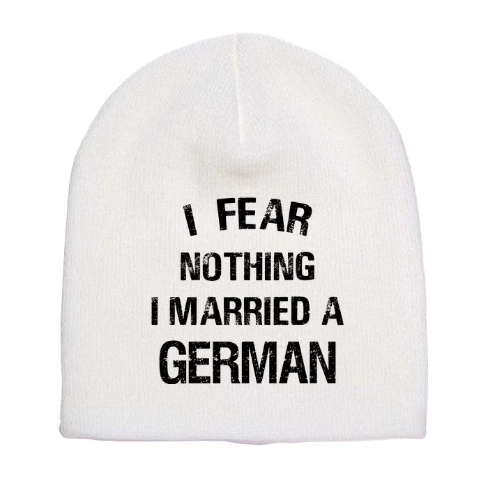 I Fear Nothing I Married A German Shirt Funny German Short Acrylic Beanie