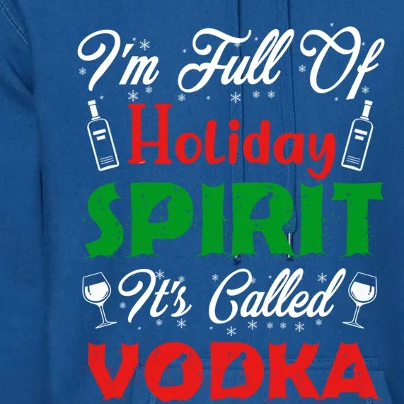 I'm Full Of Holiday Spirit It's Called Vodka Funny Gift Premium Hoodie