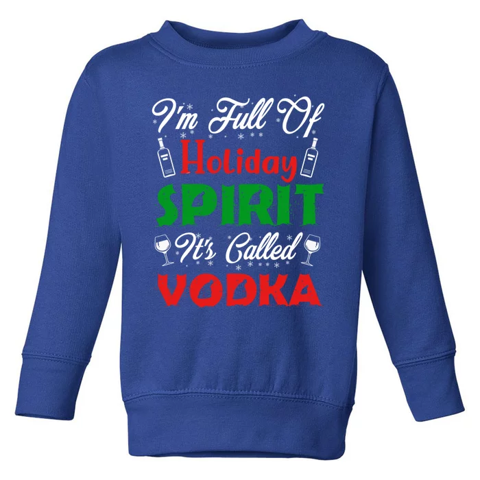 I'm Full Of Holiday Spirit It's Called Vodka Funny Gift Toddler Sweatshirt