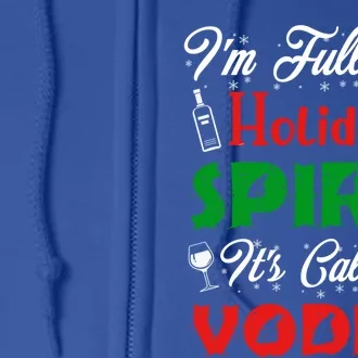 I'm Full Of Holiday Spirit It's Called Vodka Funny Gift Full Zip Hoodie