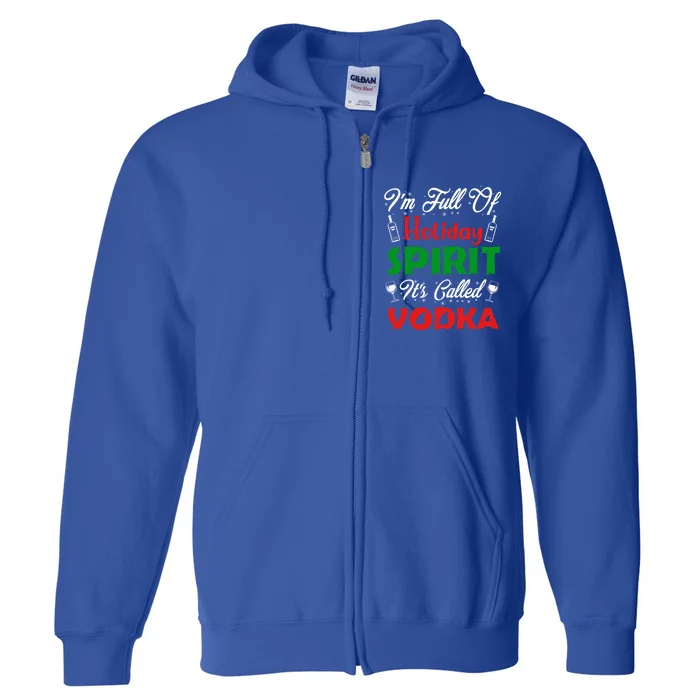 I'm Full Of Holiday Spirit It's Called Vodka Funny Gift Full Zip Hoodie