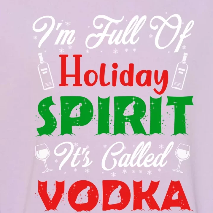 I'm Full Of Holiday Spirit It's Called Vodka Funny Gift Garment-Dyed Sweatshirt