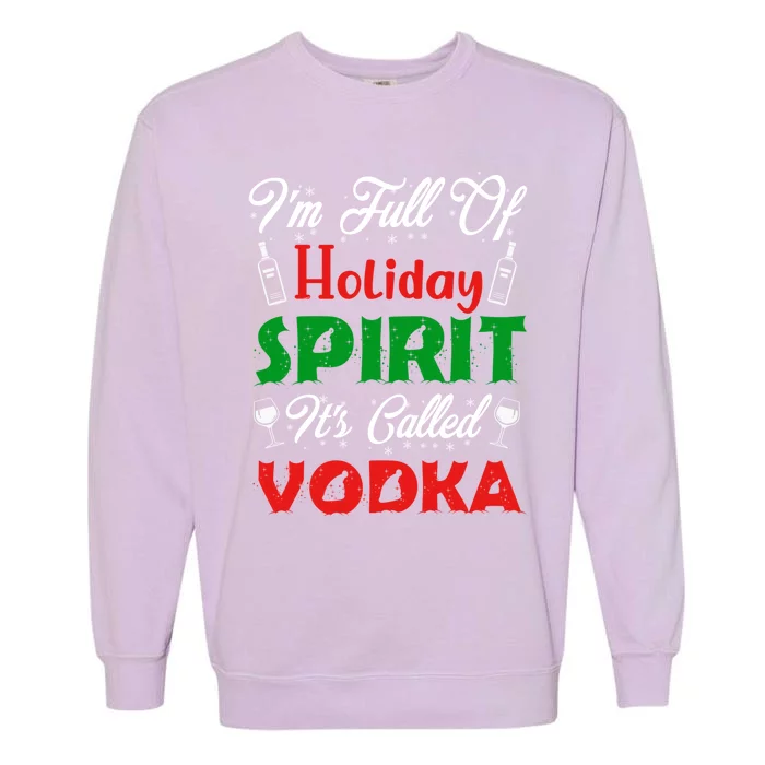 I'm Full Of Holiday Spirit It's Called Vodka Funny Gift Garment-Dyed Sweatshirt