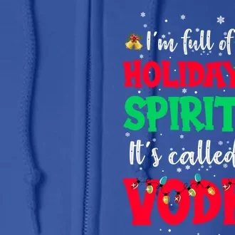 I'm Full Of Holiday Spirit It's Called Vodka Meaningful Gift Full Zip Hoodie