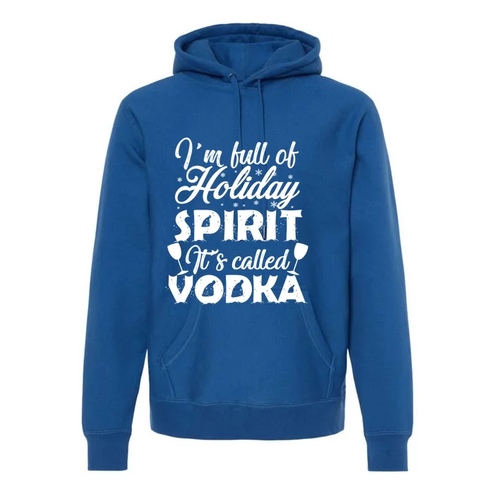 I'm Full Of Holiday Spirit It's Called Vodka Gift Premium Hoodie