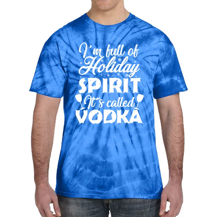 I'm Full Of Holiday Spirit It's Called Vodka Gift Tie-Dye T-Shirt