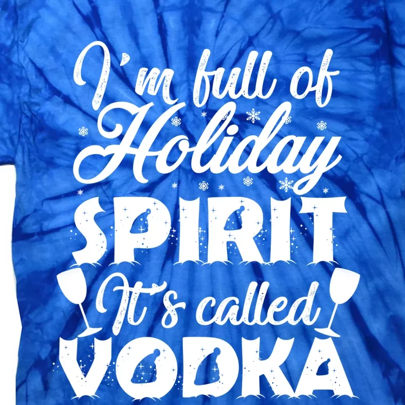 I'm Full Of Holiday Spirit It's Called Vodka Gift Tie-Dye T-Shirt