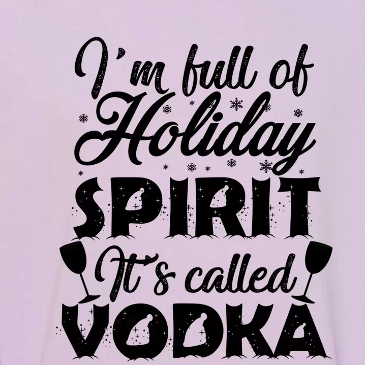 I'm Full Of Holiday Spirit It's Called Vodka Gift Garment-Dyed Sweatshirt