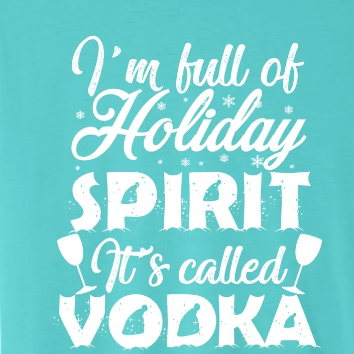 I'm Full Of Holiday Spirit It's Called Vodka Gift ChromaSoft Performance T-Shirt