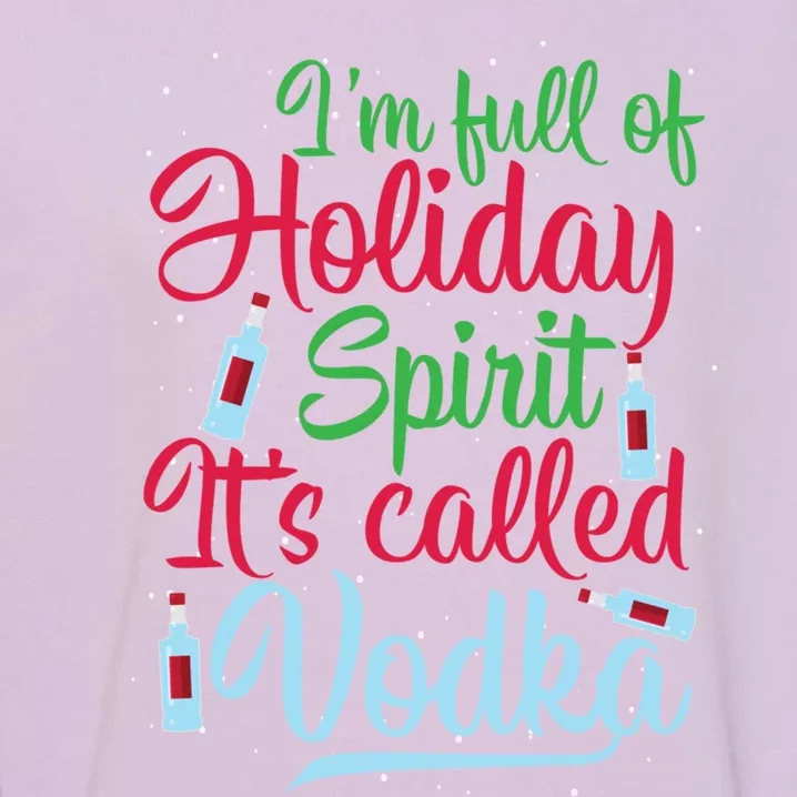 IM Full Of Holiday Spirit ItS Called Vodka Xmas Ing Gift Garment-Dyed Sweatshirt