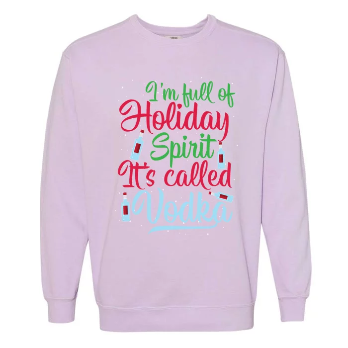 IM Full Of Holiday Spirit ItS Called Vodka Xmas Ing Gift Garment-Dyed Sweatshirt