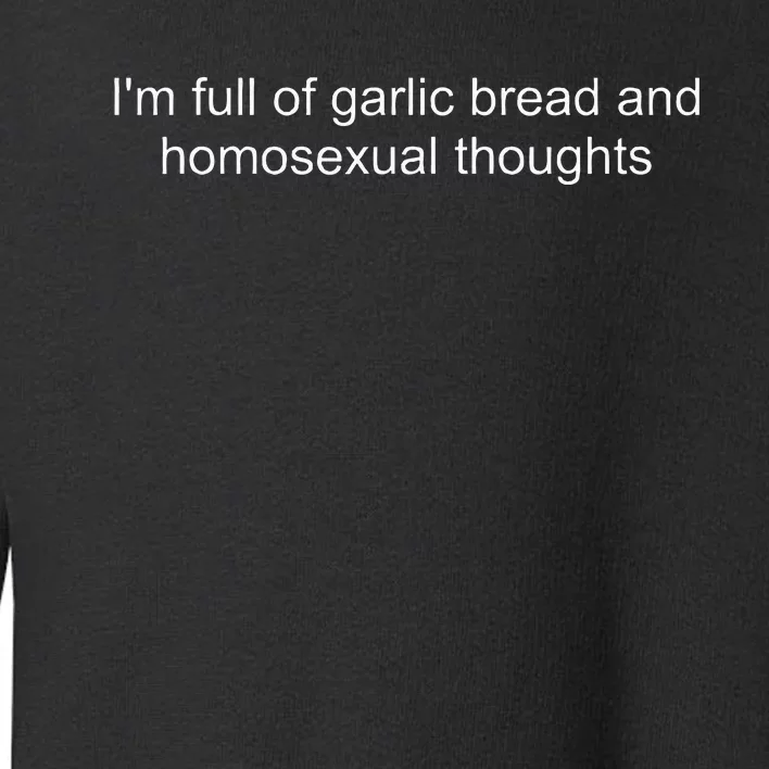 IM Full Of Garlic Bread And Homosexual Thoughts Quote Toddler Sweatshirt