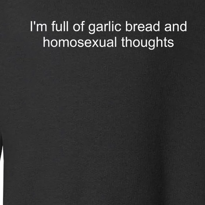 IM Full Of Garlic Bread And Homosexual Thoughts Quote Toddler Sweatshirt