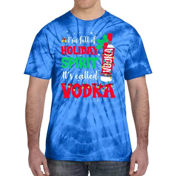 IM Full Of Holiday Spirit ItS Called Vodka Gift Tie-Dye T-Shirt