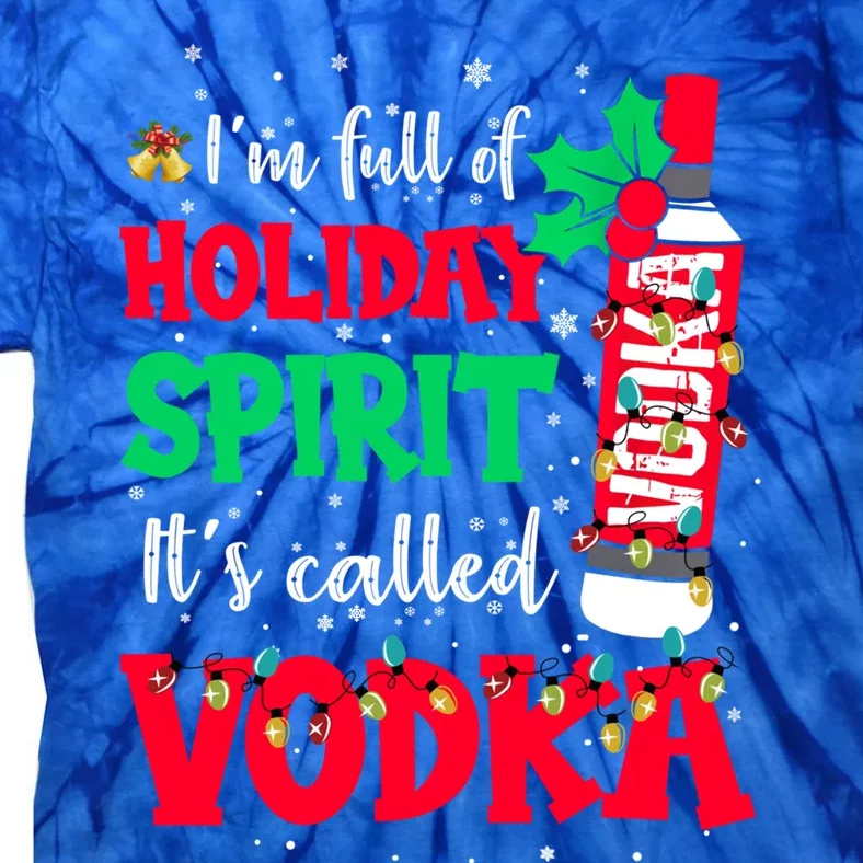 IM Full Of Holiday Spirit ItS Called Vodka Gift Tie-Dye T-Shirt