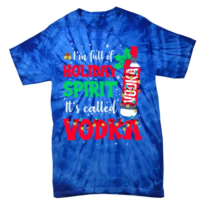 IM Full Of Holiday Spirit ItS Called Vodka Gift Tie-Dye T-Shirt