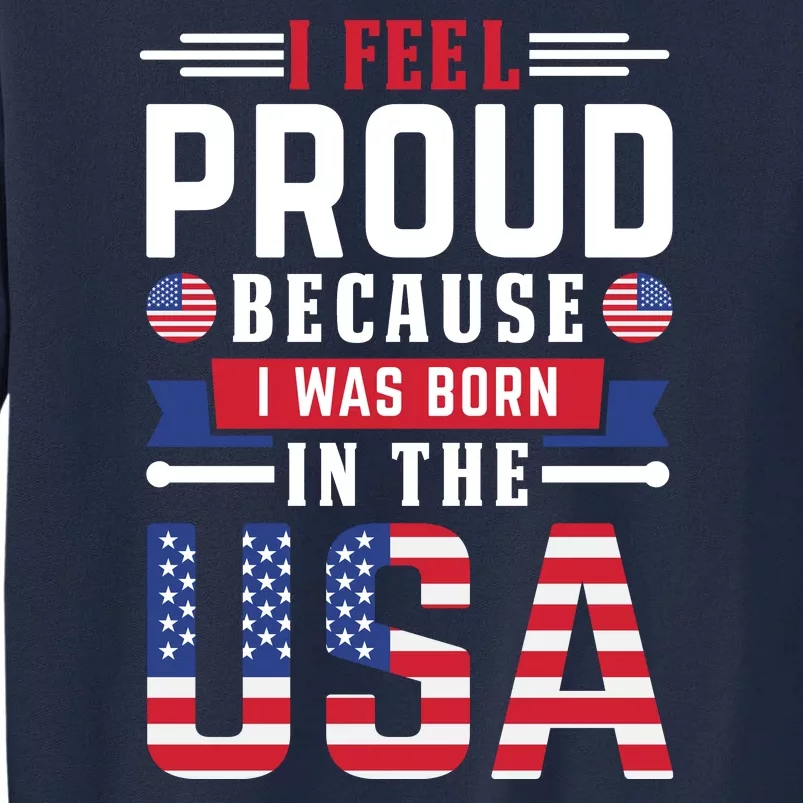 I Feel Proud Because I Was Born In The Usa Tall Sweatshirt