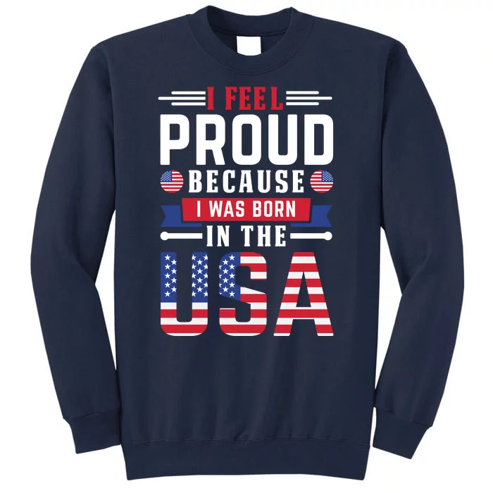 I Feel Proud Because I Was Born In The Usa Tall Sweatshirt