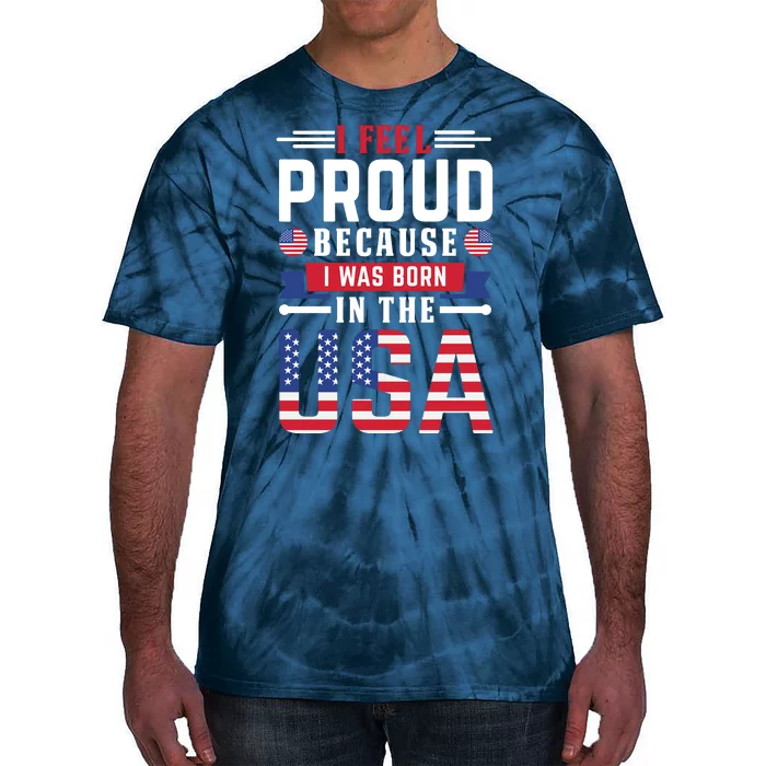 I Feel Proud Because I Was Born In The Usa Tie-Dye T-Shirt