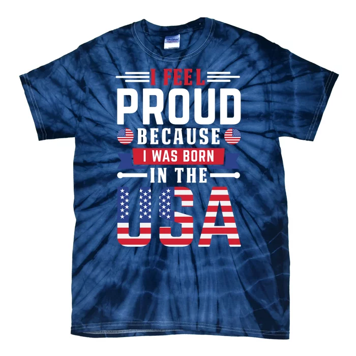 I Feel Proud Because I Was Born In The Usa Tie-Dye T-Shirt