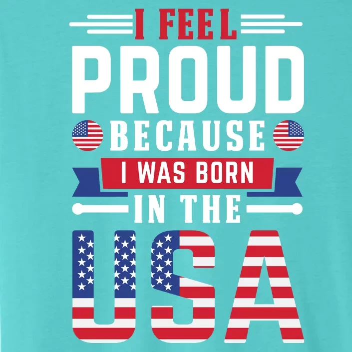 I Feel Proud Because I Was Born In The Usa ChromaSoft Performance T-Shirt