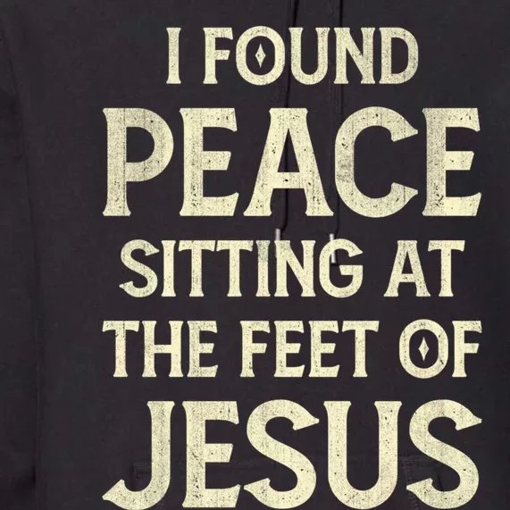 I Found Peace Sitting At The Feet Of Jesus Premium Hoodie