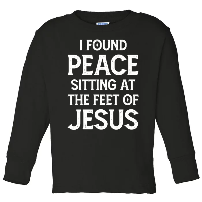 I Found Peace Sitting At The Feet Of Jesus Toddler Long Sleeve Shirt