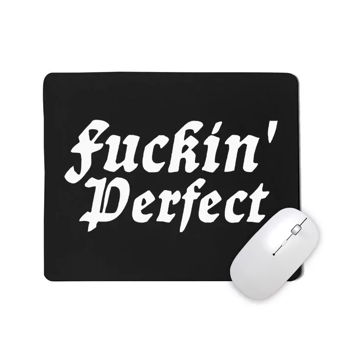 I Fuckin Perfect Funny Groovy Mousepad