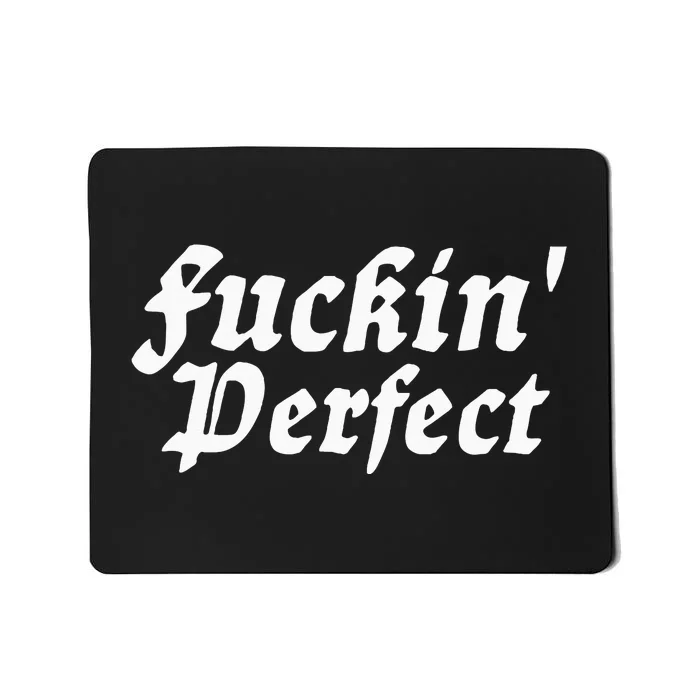 I Fuckin Perfect Funny Groovy Mousepad