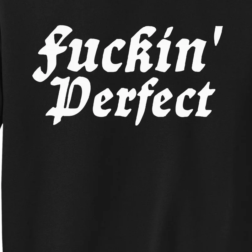 I Fuckin Perfect Funny Groovy Tall Sweatshirt