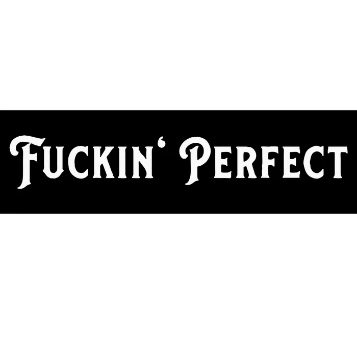 I Fuckin Perfect Bumper Sticker