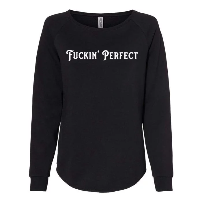 I Fuckin Perfect Womens California Wash Sweatshirt