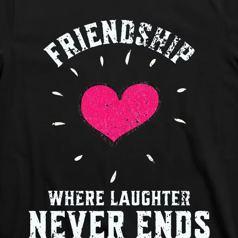 Inspirational Friendship Quotes Sayings Laughter Never Ends T-Shirt