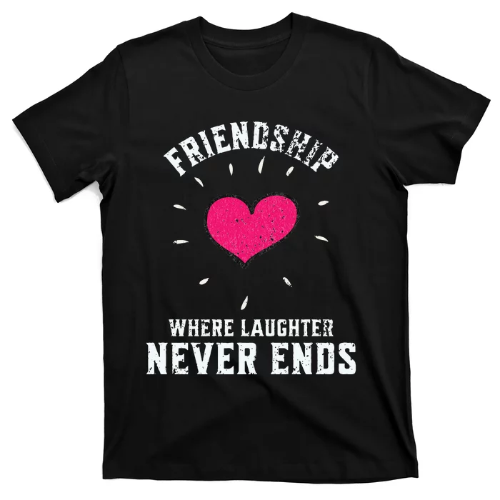 Inspirational Friendship Quotes Sayings Laughter Never Ends T-Shirt