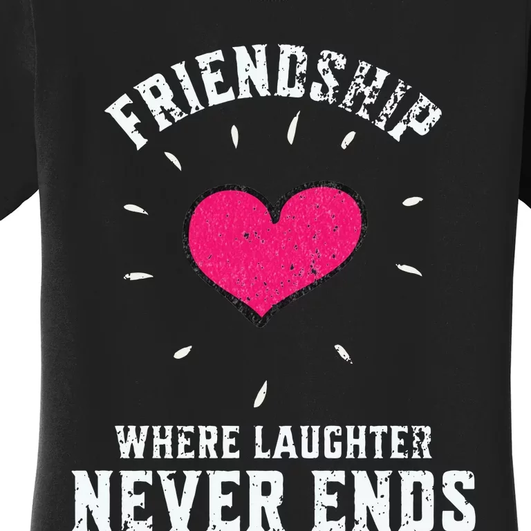 Inspirational Friendship Quotes Sayings Laughter Never Ends Women's T-Shirt