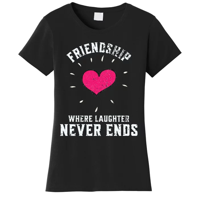 Inspirational Friendship Quotes Sayings Laughter Never Ends Women's T-Shirt