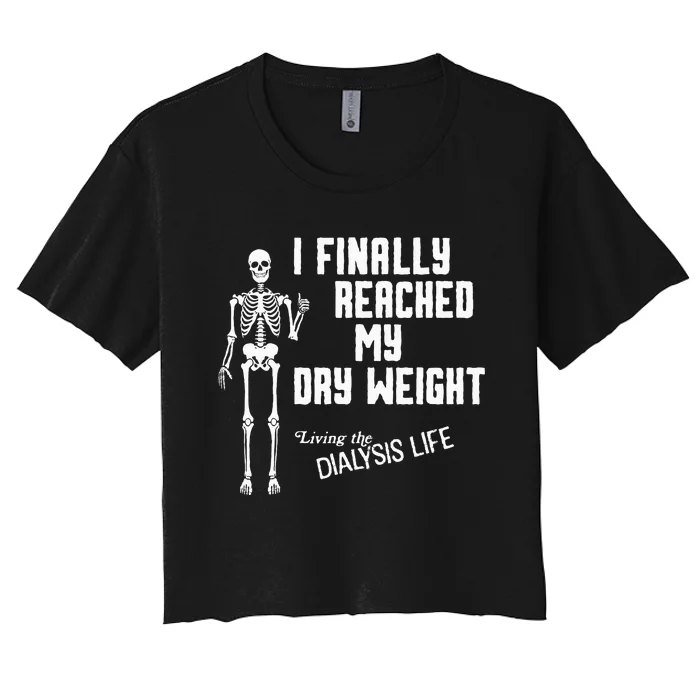 I Finally Reached My Dry Weight Funny Dialysis Patient Women's Crop Top Tee